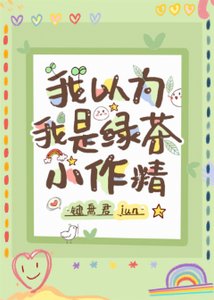 我以為我是綠茶小作精